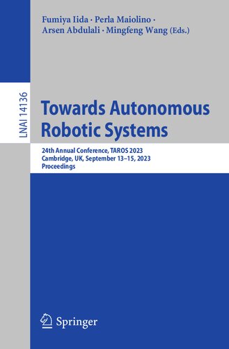 Towards Autonomous Robotic Systems : 24th Annual Conference, TAROS 2023, Cambridge, UK, September 13–15, 2023, Proceedings (PDF/EPUB Version)
