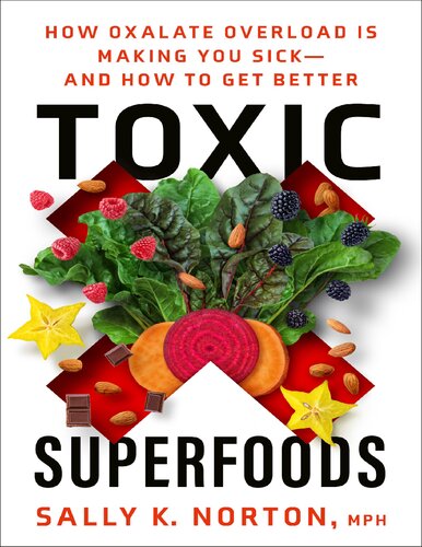 Toxic Superfoods: How Oxalate Overload Is Making You Sick--and How to Get Better (PDF/EPUB Version)
