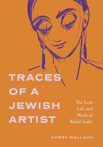 Traces of a Jewish Artist: The Lost Life and Work of Rahel Szalit (Dimyonot: Jews and the Cultural Imagination) (PDF/EPUB Version)