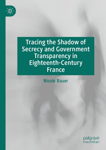 Tracing The Shadow Of Secrecy And Government Transparency In Eighteenth-Century France (PDF/EPUB Version)
