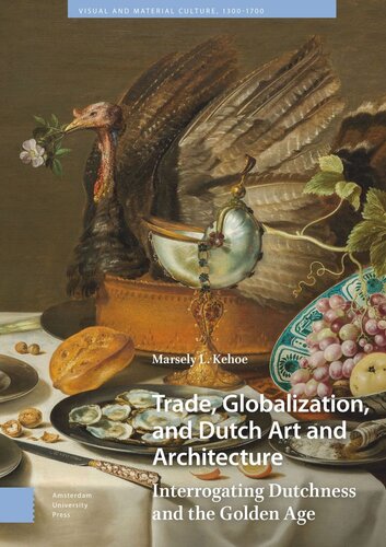 Trade, Globalization, and Dutch Art and Architecture: Interrogating Dutchness and the Golden Age (PDF/EPUB Version)

