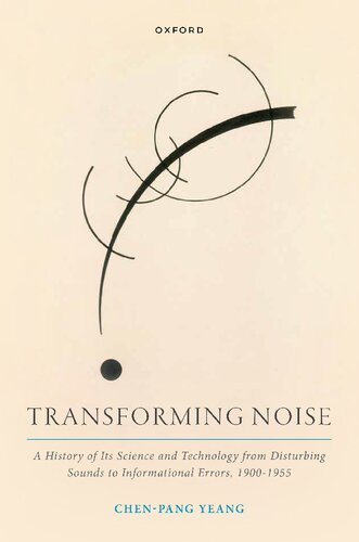 Transforming Noise: A History of Its Science and Technology from Disturbing Sounds to Informational Errors, 1900-1955 (PDF/EPUB Version)