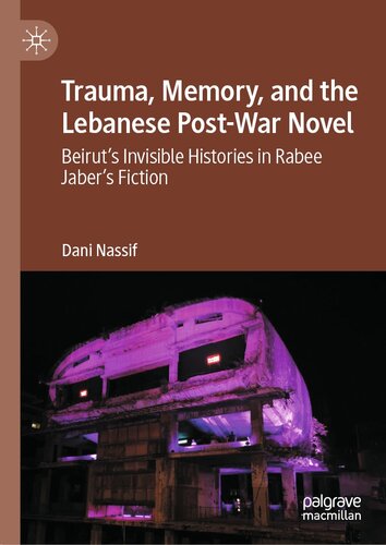 Trauma, Memory, and the Lebanese Post-War Novel: Beirut’s Invisible Histories in Rabee Jaber’s Fiction (PDF/EPUB Version)