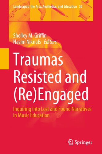 Traumas Resisted and (Re)Engaged: Inquiring into Lost and Found Narratives in Music Education (Landscapes: the Arts, Aesthetics, and Education, 36) (PDF/EPUB Version)
