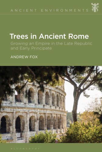 Trees in Ancient Rome: Growing an Empire in the Late Republic and Early Principate (Ancient Environments) (PDF/EPUB Version)
