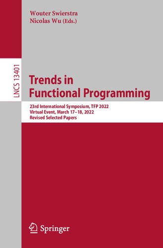 Trends in Functional Programming: 23rd International Symposium, TFP 2022, Virtual Event, March 17–18, 2022, Revised Selected Papers (Lecture Notes in Computer Science) (PDF/EPUB Version)
