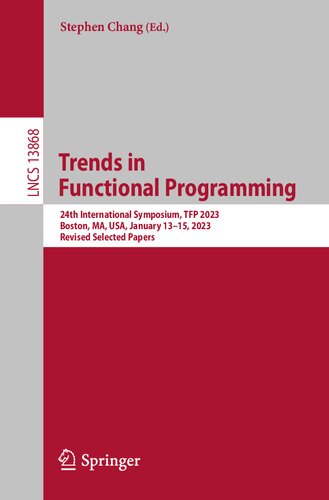 Trends in Functional Programming: 24th International Symposium, TFP 2023, Boston, MA, USA, January 13–15, 2023, Revised Selected Papers (Lecture Notes in Computer Science) (PDF/EPUB Version)
