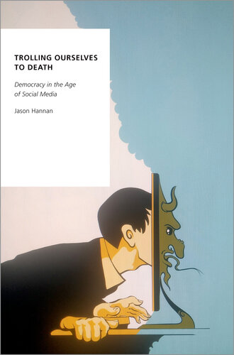 Trolling Ourselves to Death: Democracy in the Age of Social Media (PDF/EPUB Version)