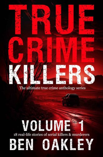 True Crime Killers 1: 18 real-life stories of serial killers and murderers with solved and unsolved killings from the USA, UK, Europe, and beyond. (PDF/EPUB Version)
