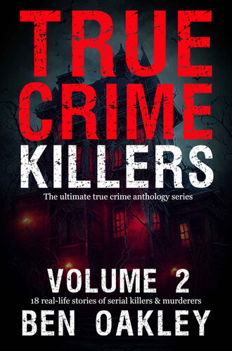 True Crime Killers 2: 18 real-life stories of serial killers and murderers with solved and unsolved killings from the USA, UK, Europe, and beyond. (PDF/EPUB Version)
