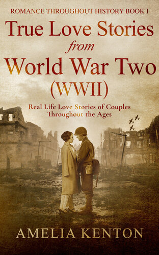 True Love Stories From World War Two (WWII): Real Life Love Stories of Couples Throughout the Ages (PDF/EPUB Version)
