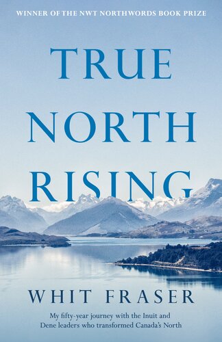 True North Rising: My Fifty-Year Journey with the Inuit and Dene Leaders Who Transformed Canada's North (PDF/EPUB Version)
