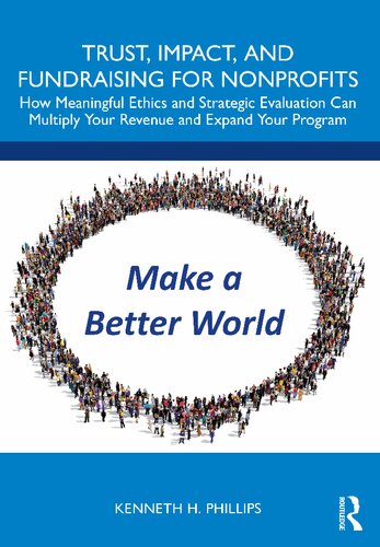 Trust, Impact, and Fundraising for Nonprofits: How Meaningful Ethics and Strategic Evaluation Can Multiply Your Revenue and Expand Your Program (PDF/EPUB Version)
