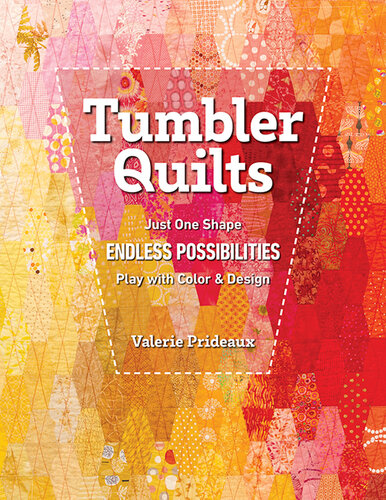 Tumbler Quilts: Just One Shape Endless Possibilities Play with Color & Design (PDF/EPUB Version)
