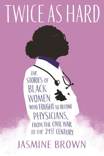 Twice as Hard: The Stories of Black Women Who Fought to Become Physicians, from the Civil War to the Twenty-First Century (PDF/EPUB Version)
