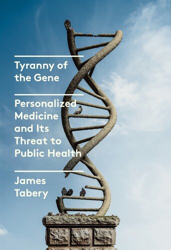 Tyranny of the Gene : Personalized Medicine and Its Threat to Public Health (PDF/EPUB Version)
