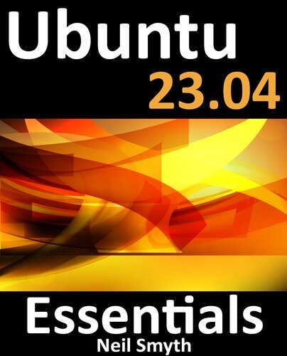 Ubuntu 23.04 Essentials: A Guide to Ubuntu 23.04 Desktop and Server Editions (PDF/EPUB Version)
