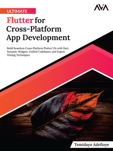 Ultimate Flutter for Cross-Platform App Development: Build Seamless Cross-Platform Flutter UIs with Dart, Dynamic Widgets, Unified Codebases, and Expert Testing Techniques (PDF/EPUB Version)