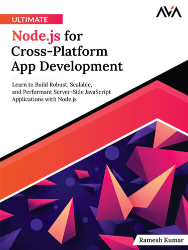 Ultimate Node.js for Cross-Platform App Development: Learn to Build Robust, Scalable, and Performant Server-Side JavaScript Applications with Node.js (PDF/EPUB Version)