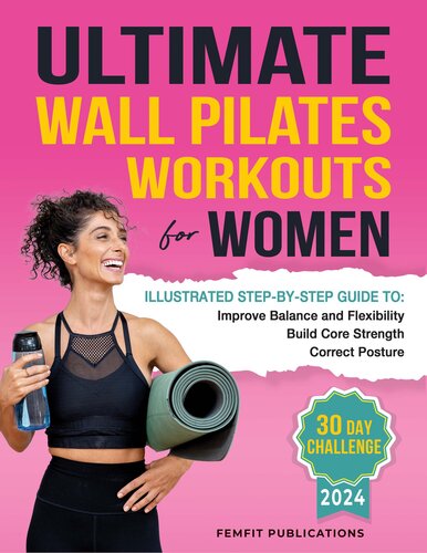 Ultimate Wall Pilates Workouts for Women: Illustrated Step-by-Step Guide to Build Core Strength, Correct Posture, and Improve Balance and Flexibility (PDF/EPUB Version)