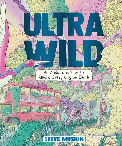 Ultrawild: An Audacious Plan for Rewilding Every City on Earth (PDF/EPUB Version)
