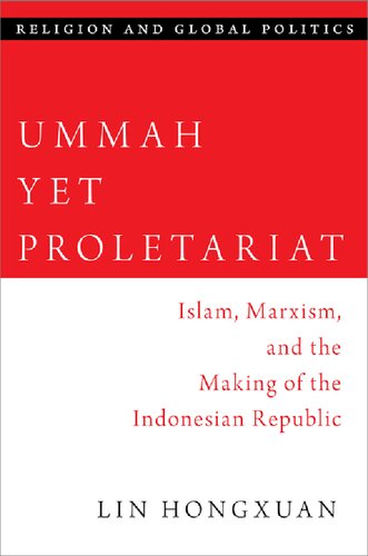 Ummah Yet Proletariat: Islam, Marxism, and the Making of the Indonesian Republic (RELIGION AND GLOBAL POLITICS SERIES) (PDF/EPUB Version)
