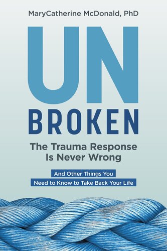 Unbroken: The Trauma Response Is Never Wrong: And Other Things You Need to Know to Take Back Your Life (PDF/EPUB Version)
