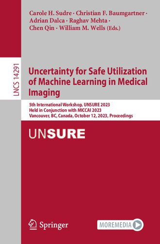 Uncertainty for Safe Utilization of Machine Learning in Medical Imaging: 5th International Workshop, UNSURE 2023, Held in Conjunction with MICCAI 2023, Vancouver, BC, Canada, October 12, 2023, Proceedings (PDF/EPUB Version)
