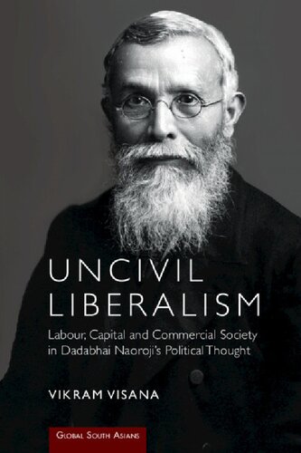 Uncivil Liberalism: Labour, Capital and Commercial Society in Dadabhai Naoroji's Political Thought (Global South Asians) (PDF/EPUB Version)
