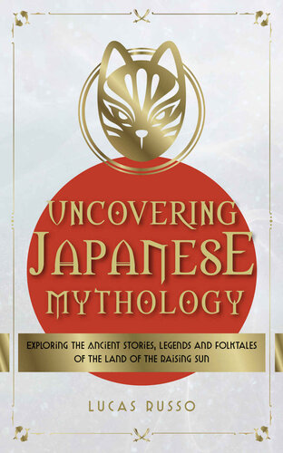Uncovering Japanese Mythology: Exploring the Ancient Stories, Legends, and Folktales of the Land of the Rising Sun (PDF/EPUB Version)
