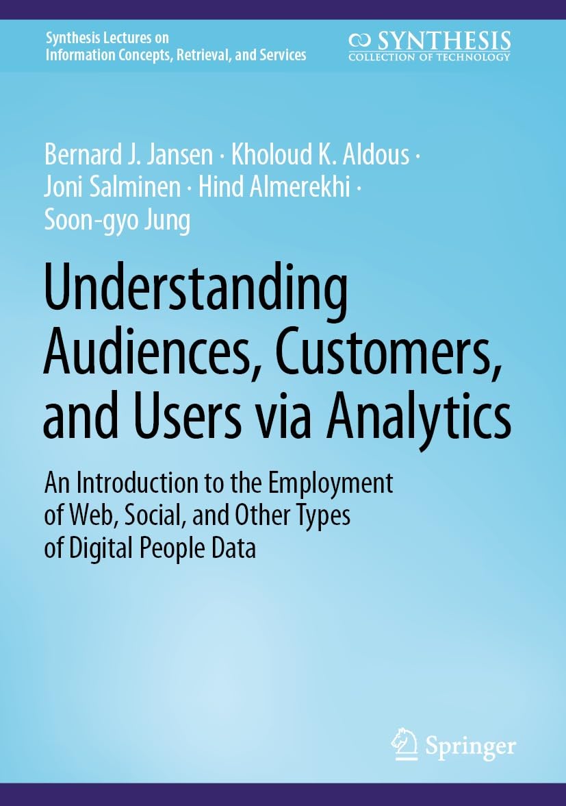 Understanding Audiences, Customers, and Users via Analytics: An Introduction to the Employment of Web, Social, and Other Types of Digital People Data (Synthesis ... Concepts, Retrieval, and Services) (PDF/EPUB Version)
