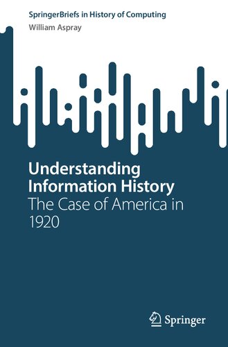 Understanding Information History: The Case of America in 1920 (SpringerBriefs in History of Computing) (PDF/EPUB Version)
