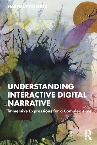 Understanding Interactive Digital Narrative: Immersive Expressions for a Complex Time (PDF/EPUB Version)
