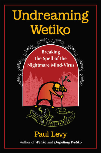 Undreaming Wetiko: Breaking the Spell of the Nightmare Mind-Virus (PDF/EPUB Version)
