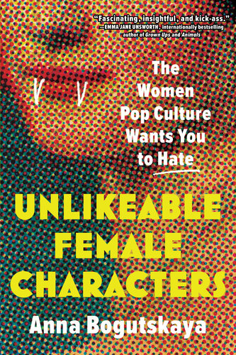 Unlikeable Female Characters: The Women Pop Culture Wants You to Hate (PDF/EPUB Version)

