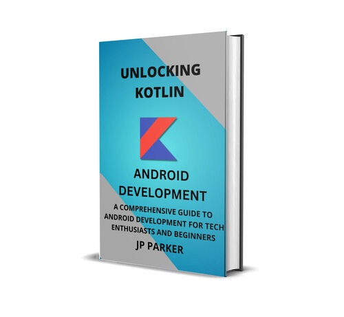 Unlocking Kotlin: A Comprehensive Guide to Android Development for Tech Enthusiasts And Beginners (PDF/EPUB Version)