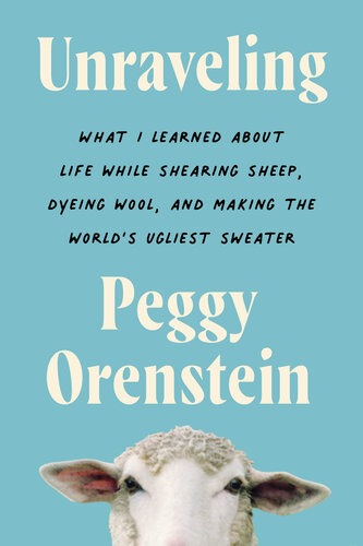 Unraveling: What I Learned About Life While Shearing Sheep, Dyeing Wool, and Making the World's Ugliest Sweater (PDF/EPUB Version)
