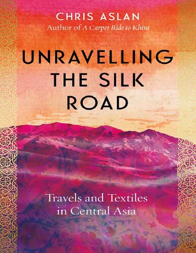 Unravelling the Silk Road: Travels and Textiles in Central Asia (PDF/EPUB Version)
