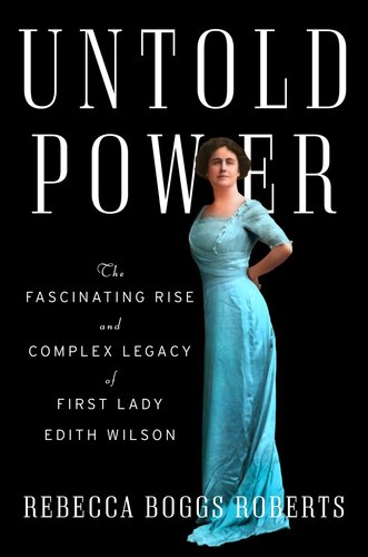 Untold Power: The Fascinating Rise and Complex Legacy of First Lady Edith Wilson (PDF/EPUB Version)

