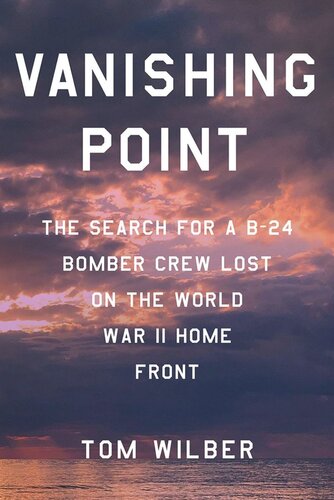 Vanishing Point: The Search for a B-24 Bomber Crew Lost on the World War II Home Front (PDF/EPUB Version)
