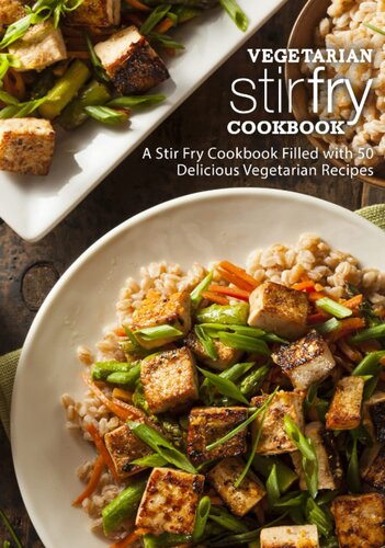 Vegetarian Stir Fry Cookbook: A Stir Fry Cookbook Filled with 50 Delicious Vegetarian Recipes (2nd Edition) (PDF/EPUB Version)
