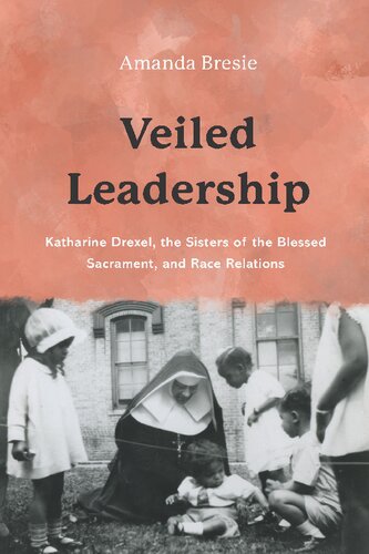 Veiled Leadership: Katharine Drexel, the Sisters of the Blessed Sacrament, and Race Relations (PDF/EPUB Version)
