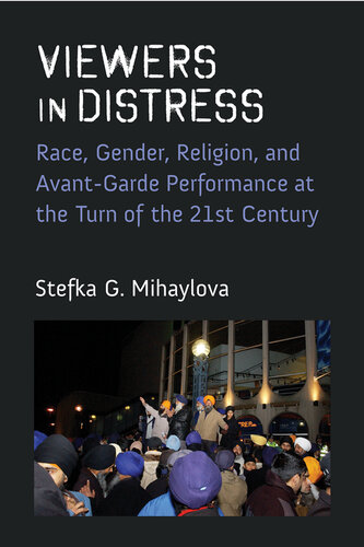 Viewers in Distress : Race, Gender, and Avant-Garde Performance at the Turn of the Twenty-First Century (PDF/EPUB Version)
