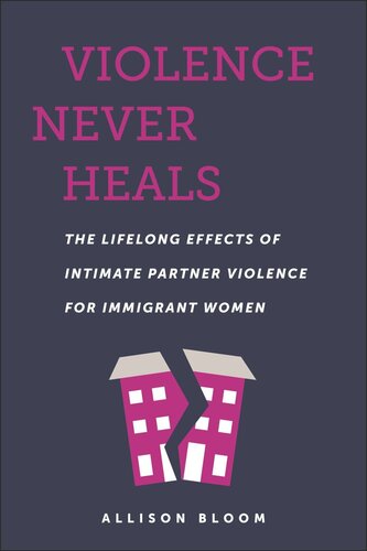 Violence Never Heals: The Lifelong Effects of Intimate Partner Violence for Immigrant Women (PDF/EPUB Version)
