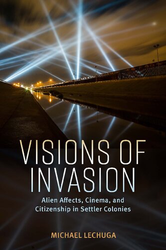 Visions of Invasion: Alien Affects, Cinema, and Citizenship in Settler Colonies (Race, Rhetoric, and Media Series) (PDF/EPUB Version)
