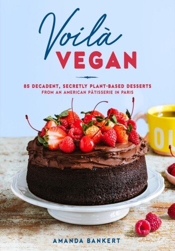 Voilà Vegan: 85 Decadent, Secretly Plant-Based Desserts from an American Pâtisserie in Paris (PDF/EPUB Version)
