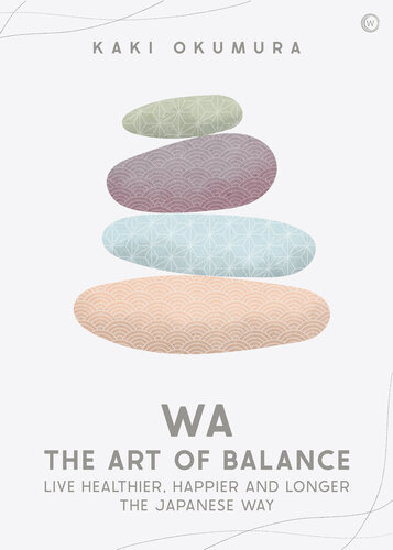 Wa - The Art of Balance: Live Healthier, Happier and Longer the Japanese Way (PDF/EPUB Version)
