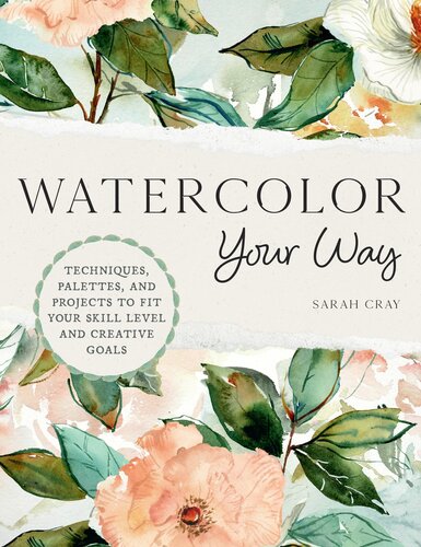 Watercolor Your Way: Techniques, Palettes, and Projects To Fit Your Skill Level and Creative Goals (PDF/EPUB Version)