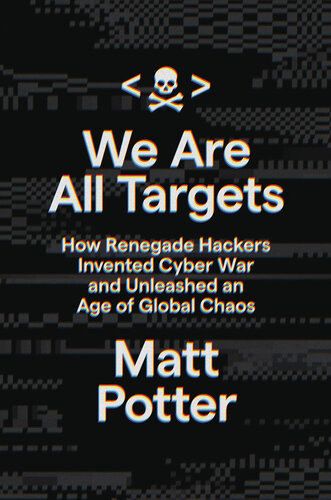 We Are All Targets: How Renegade Hackers Invented Cyber War and Unleashed an Age of Global Chaos (PDF/EPUB Version)
