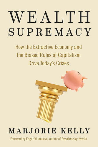 Wealth Supremacy- How the Extractive Economy and the Biased Rules of Capitalism Drive Today’s Crises (PDF/EPUB Version)
